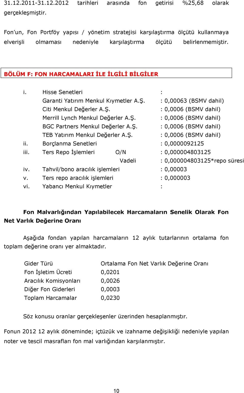 Hisse Senetleri : Garanti Yatırım Menkul Kıymetler A.Ş. : 0,00063 (BSMV dahil) Citi Menkul Değerler A.Ş. : 0,0006 (BSMV dahil) Merrill Lynch Menkul Değerler A.Ş. : 0,0006 (BSMV dahil) BGC Partners Menkul Değerler A.