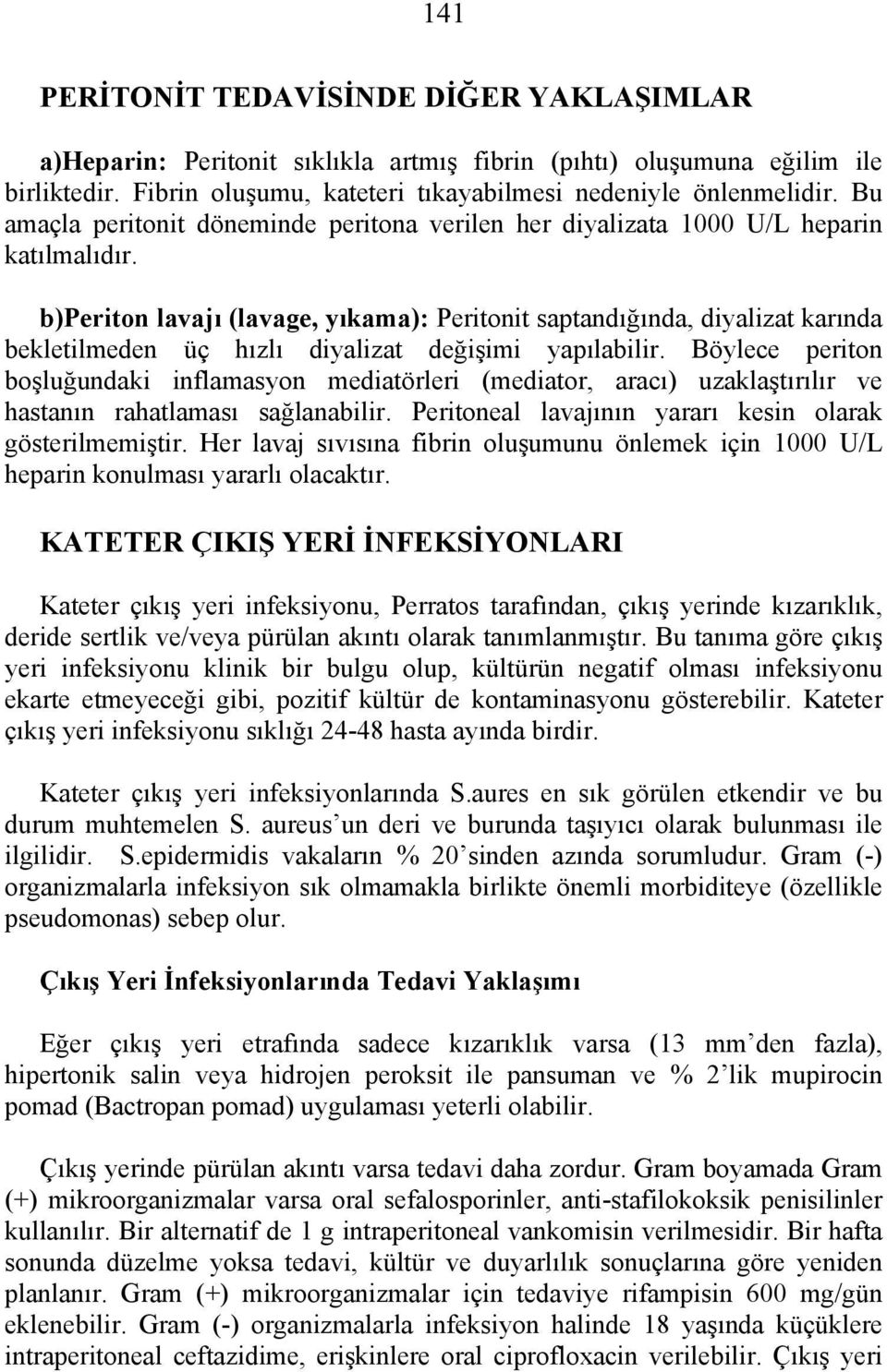 b)periton lavajı (lavage, yıkama): Peritonit saptandığında, diyalizat karında bekletilmeden üç hızlı diyalizat değişimi yapılabilir.