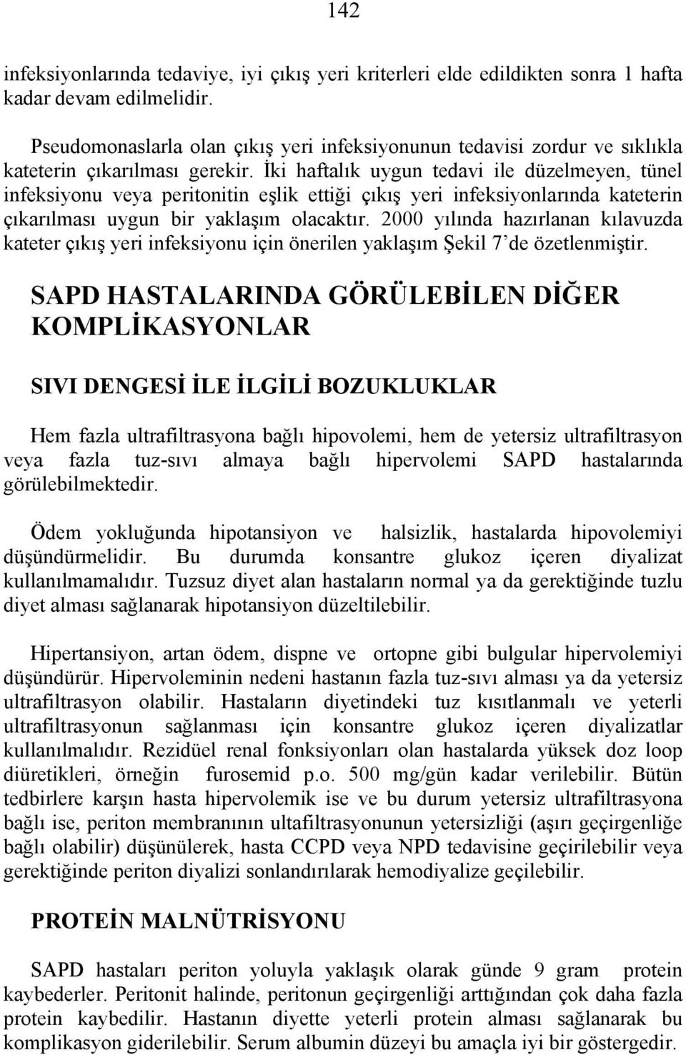 İki haftalık uygun tedavi ile düzelmeyen, tünel infeksiyonu veya peritonitin eşlik ettiği çıkış yeri infeksiyonlarında kateterin çıkarılması uygun bir yaklaşım olacaktır.