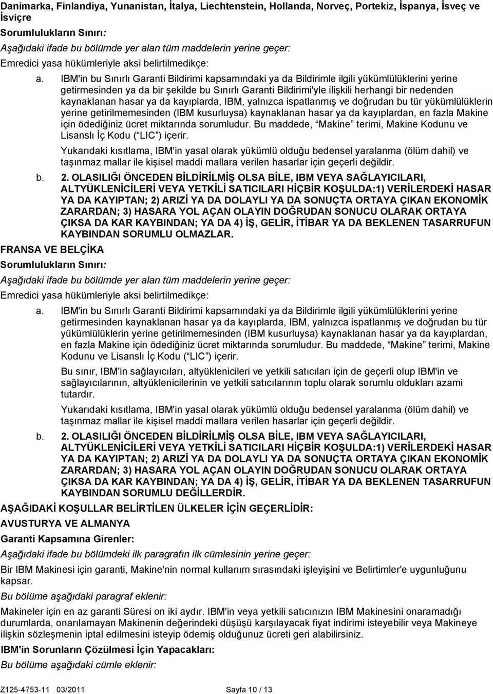 IBM'in bu Sınırlı Garanti Bildirimi kapsamındaki ya da Bildirimle ilgili yükümlülüklerini yerine getirmesinden ya da bir şekilde bu Sınırlı Garanti Bildirimi'yle ilişkili herhangi bir nedenden