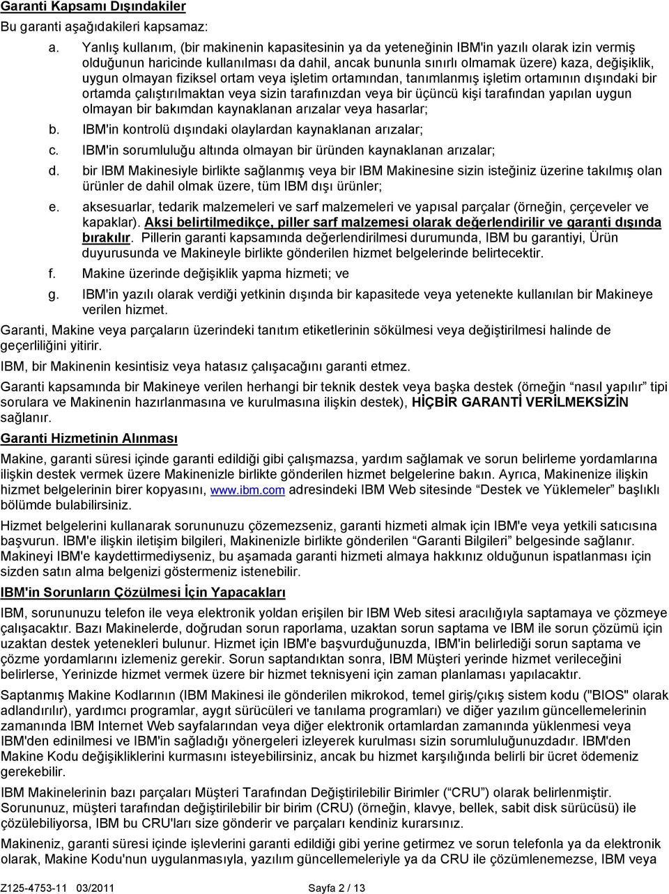 uygun olmayan fiziksel ortam veya işletim ortamından, tanımlanmış işletim ortamının dışındaki bir ortamda çalıştırılmaktan veya sizin tarafınızdan veya bir üçüncü kişi tarafından yapılan uygun