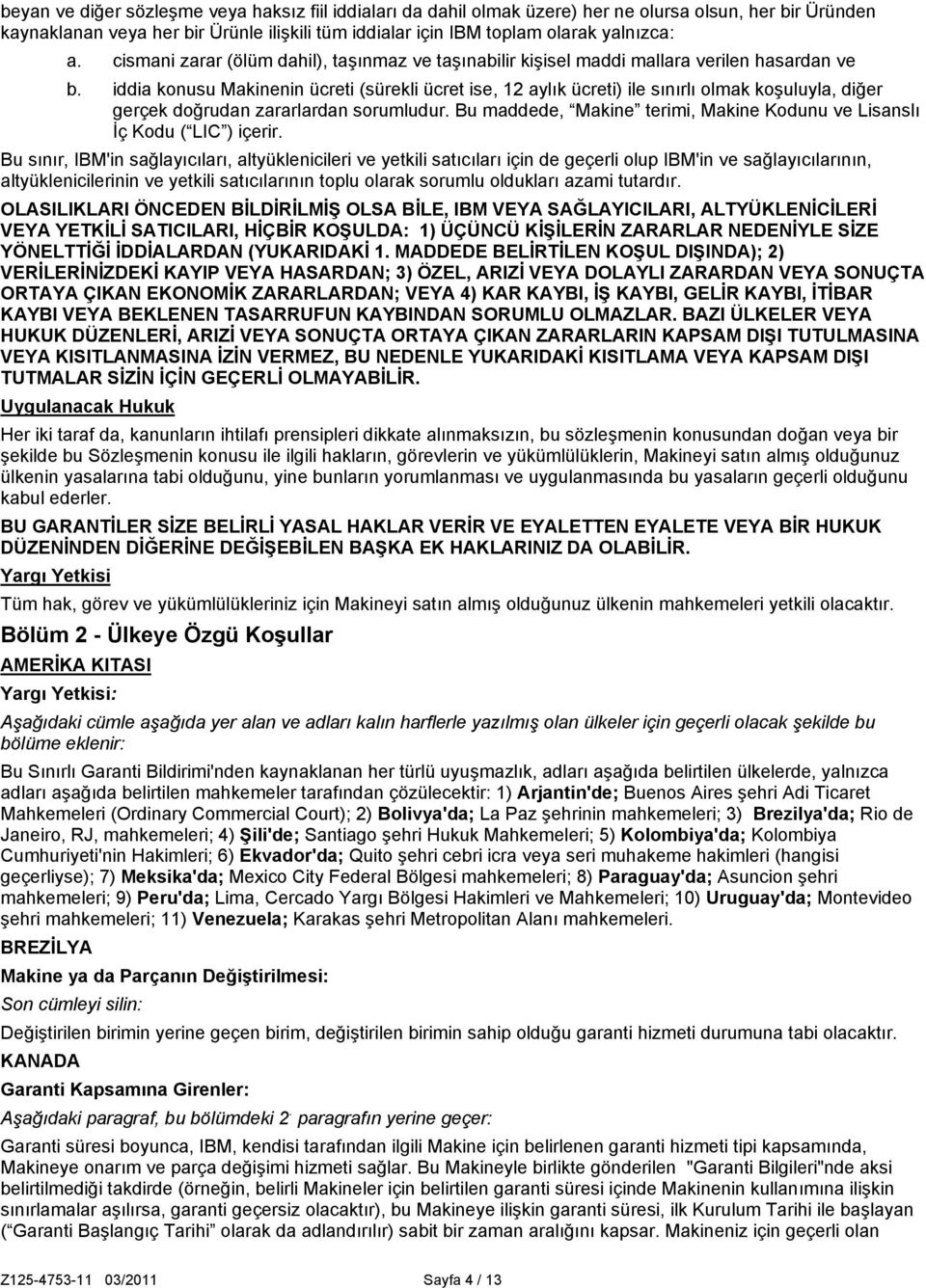 iddia konusu Makinenin ücreti (sürekli ücret ise, 12 aylık ücreti) ile sınırlı olmak koşuluyla, diğer gerçek doğrudan zararlardan sorumludur.