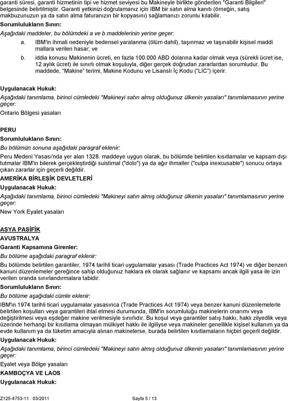 Aşağıdaki maddeler, bu bölümdeki a ve b maddelerinin yerine geçer: a. IBM'in ihmali nedeniyle bedensel yaralanma (ölüm dahil), taşınmaz ve taşınabilir kişisel maddi mallara verilen hasar; ve b.