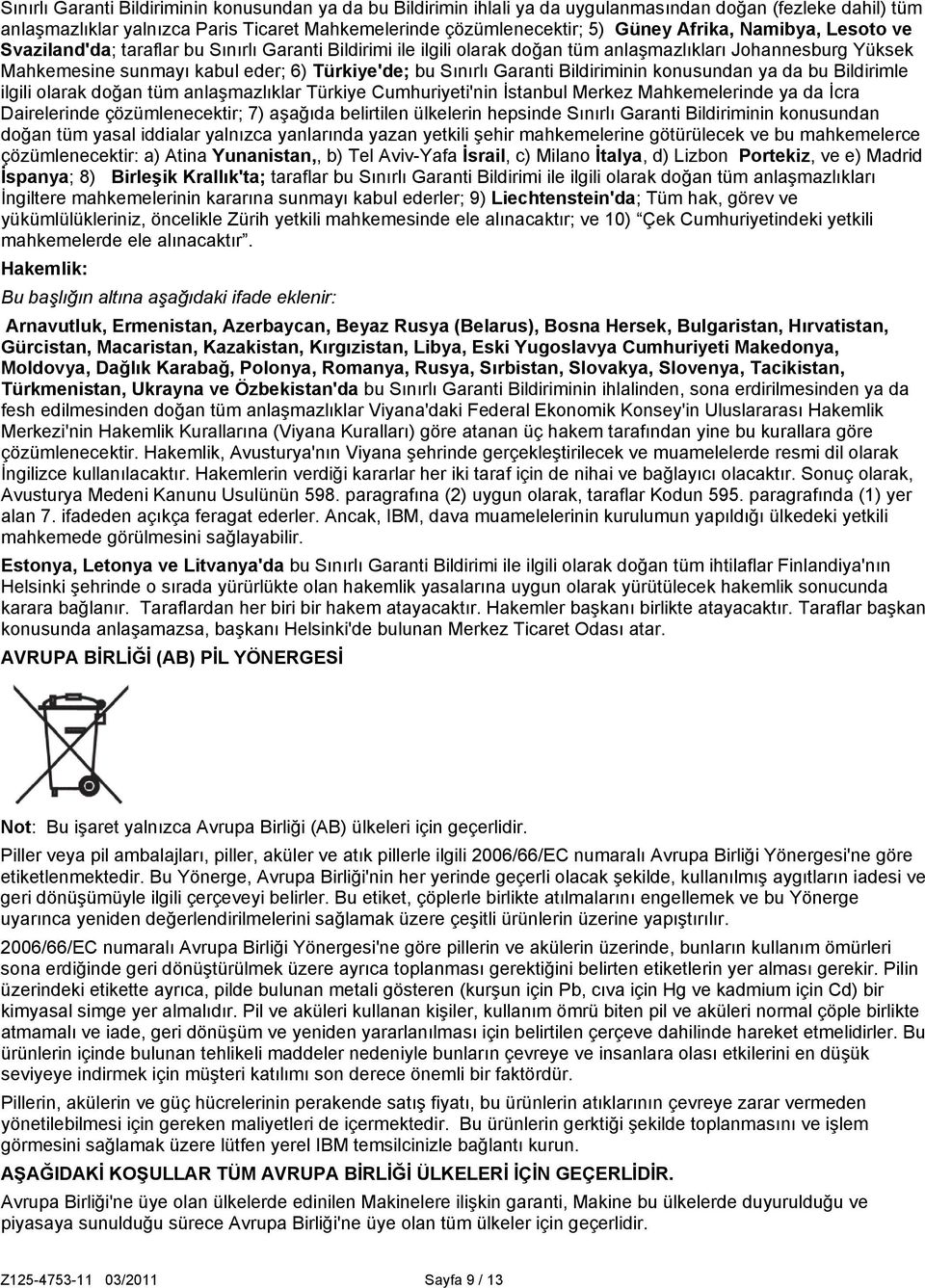 Sınırlı Garanti Bildiriminin konusundan ya da bu Bildirimle ilgili olarak doğan tüm anlaşmazlıklar Türkiye Cumhuriyeti'nin İstanbul Merkez Mahkemelerinde ya da İcra Dairelerinde çözümlenecektir; 7)