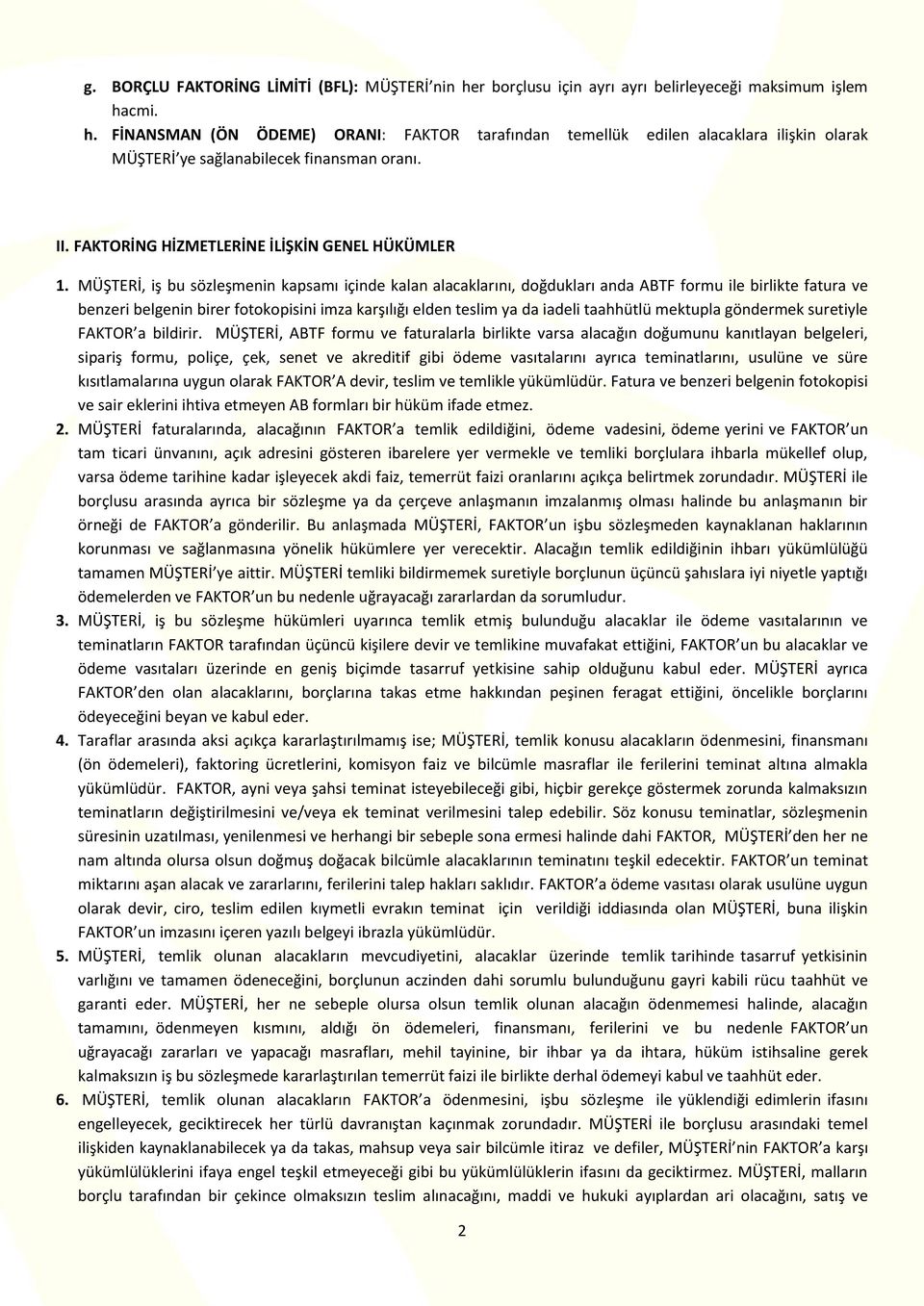 MÜŞTERİ, iş bu sözleşmenin kapsamı içinde kalan alacaklarını, doğdukları anda ABTF formu ile birlikte fatura ve benzeri belgenin birer fotokopisini imza karşılığı elden teslim ya da iadeli taahhütlü