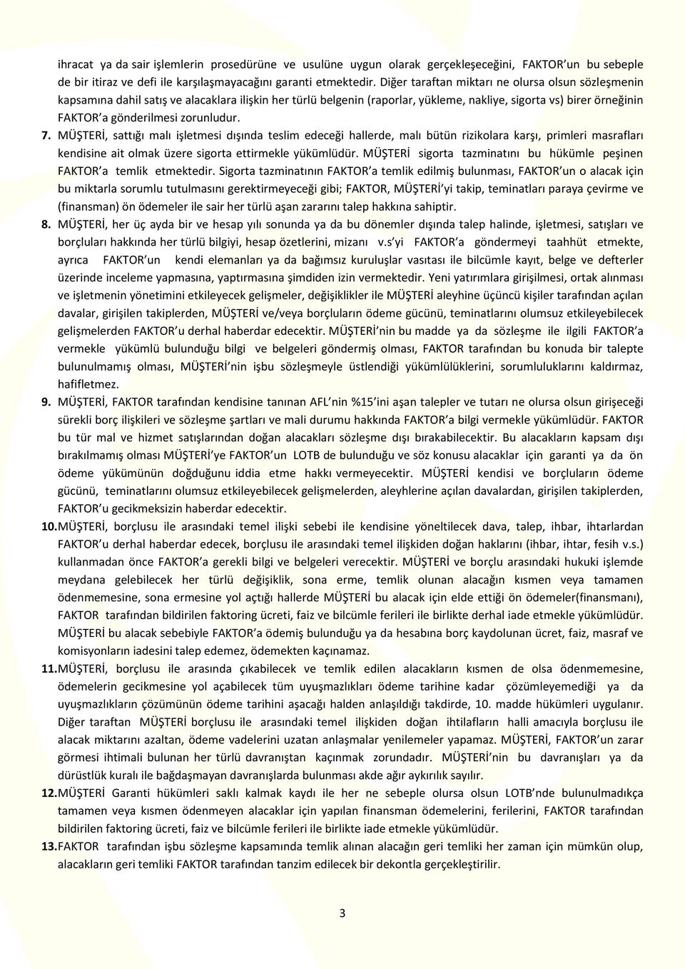 zorunludur. 7. MÜŞTERİ, sattığı malı işletmesi dışında teslim edeceği hallerde, malı bütün rizikolara karşı, primleri masrafları kendisine ait olmak üzere sigorta ettirmekle yükümlüdür.