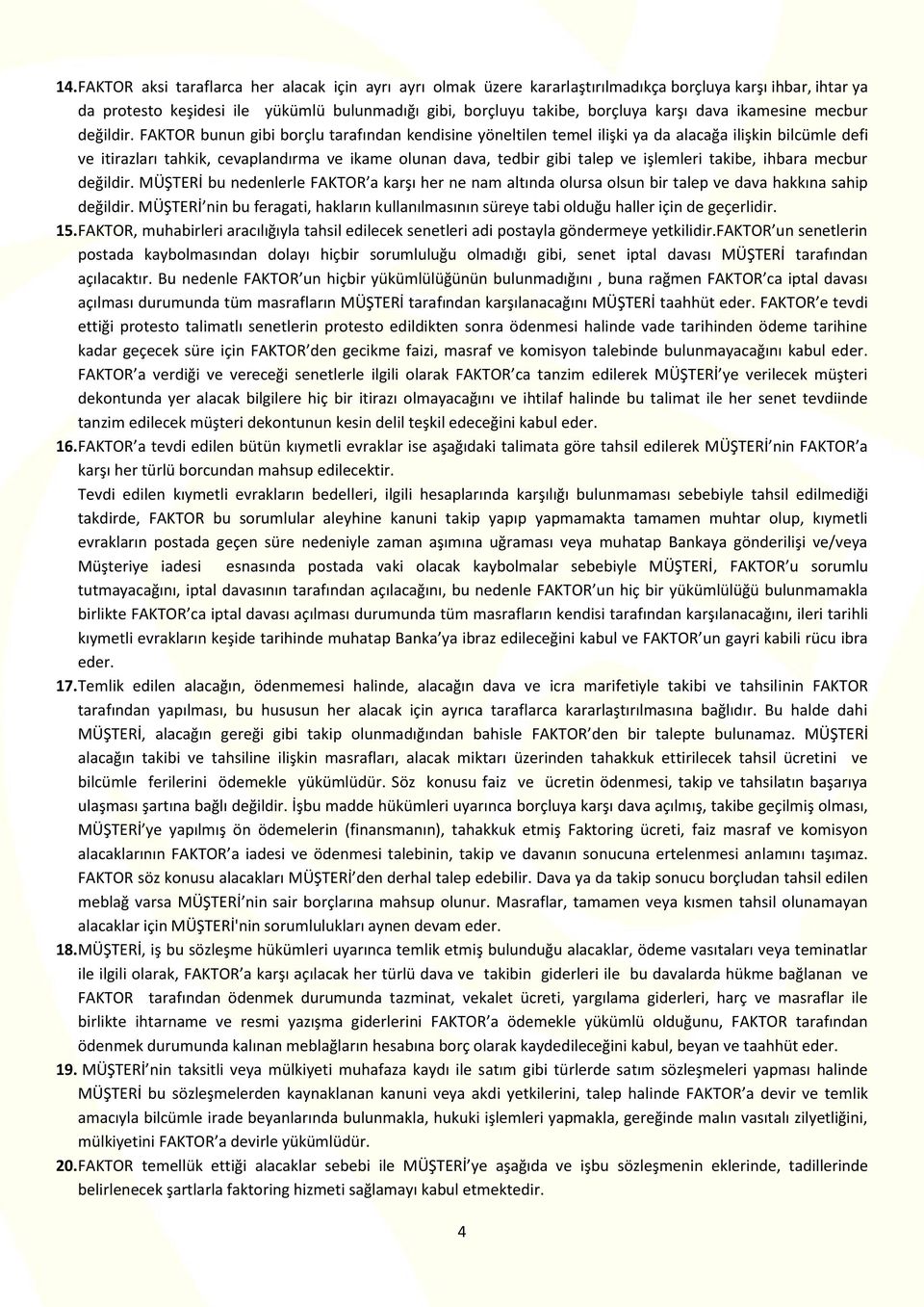 FAKTOR bunun gibi borçlu tarafından kendisine yöneltilen temel ilişki ya da alacağa ilişkin bilcümle defi ve itirazları tahkik, cevaplandırma ve ikame olunan dava, tedbir gibi talep ve işlemleri