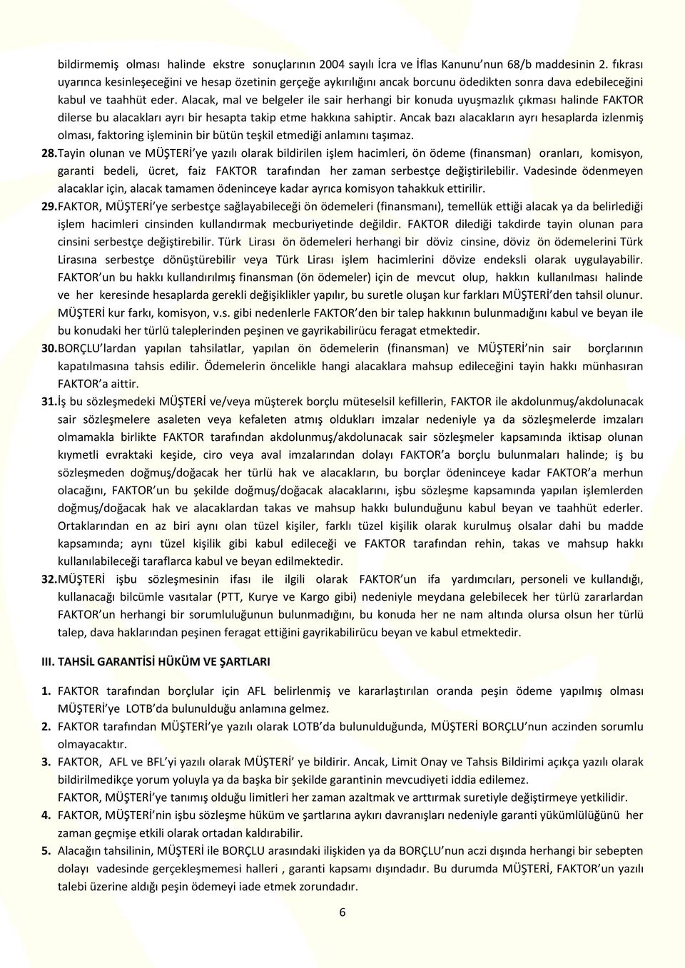 Alacak, mal ve belgeler ile sair herhangi bir konuda uyuşmazlık çıkması halinde FAKTOR dilerse bu alacakları ayrı bir hesapta takip etme hakkına sahiptir.