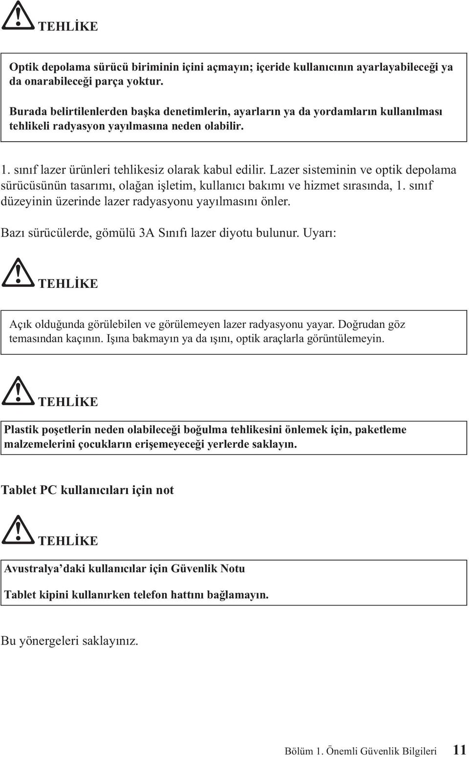 Lazer sisteminin ve optik depolama sürücüsünün tasarımı, olağan işletim, kullanıcı bakımı ve hizmet sırasında, 1. sınıf düzeyinin üzerinde lazer radyasyonu yayılmasını önler.