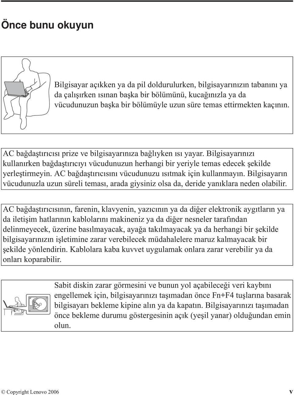 AC bağdaştırıcısını vücudunuzu ısıtmak için kullanmayın. Bilgisayarın vücudunuzla uzun süreli teması, arada giysiniz olsa da, deride yanıklara neden olabilir.