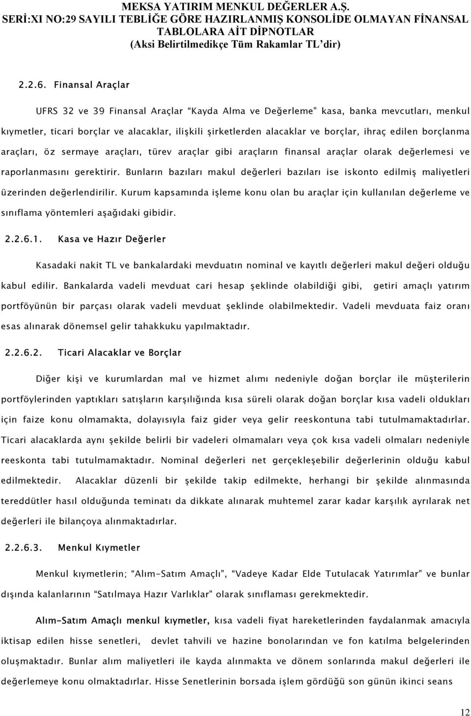 borçlanma araçları, öz sermaye araçları, türev araçlar gibi araçların finansal araçlar olarak değerlemesi ve raporlanmasını gerektirir.