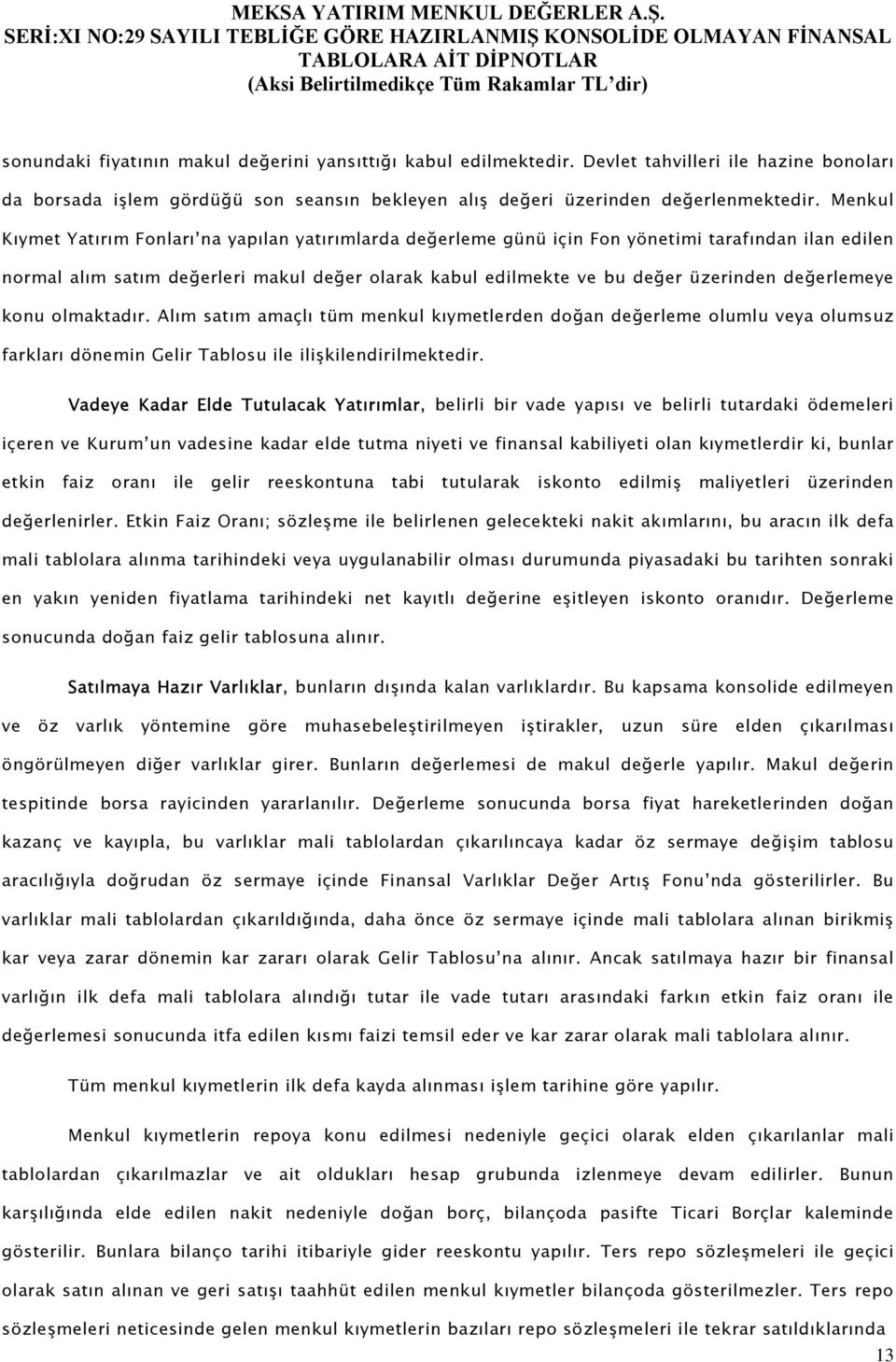 değerlemeye konu olmaktadır. Alım satım amaçlı tüm menkul kıymetlerden doğan değerleme olumlu veya olumsuz farkları dönemin Gelir Tablosu ile ilişkilendirilmektedir.