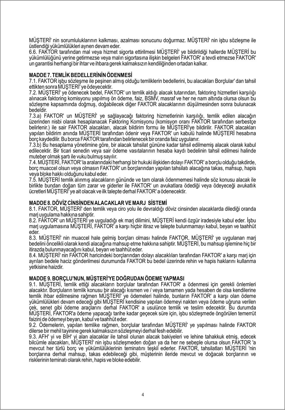 FAKTOR' un garantisi herhangi bir ihtar ve ihbara gerek kalmaksızın kendiliğinden ortadan kalkar. MADDE 7. TEMLİK BEDELLERİNİN ÖDENMESİ 7.1.