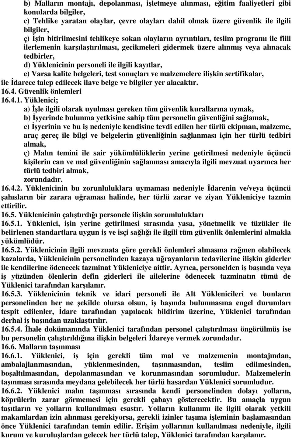 ilgili kayıtlar, e) Varsa kalite belgeleri, test sonuçları ve malzemelere ilişkin sertifikalar, ile İdarece talep edilecek ilave belge ve bilgiler yer alacaktır. 16