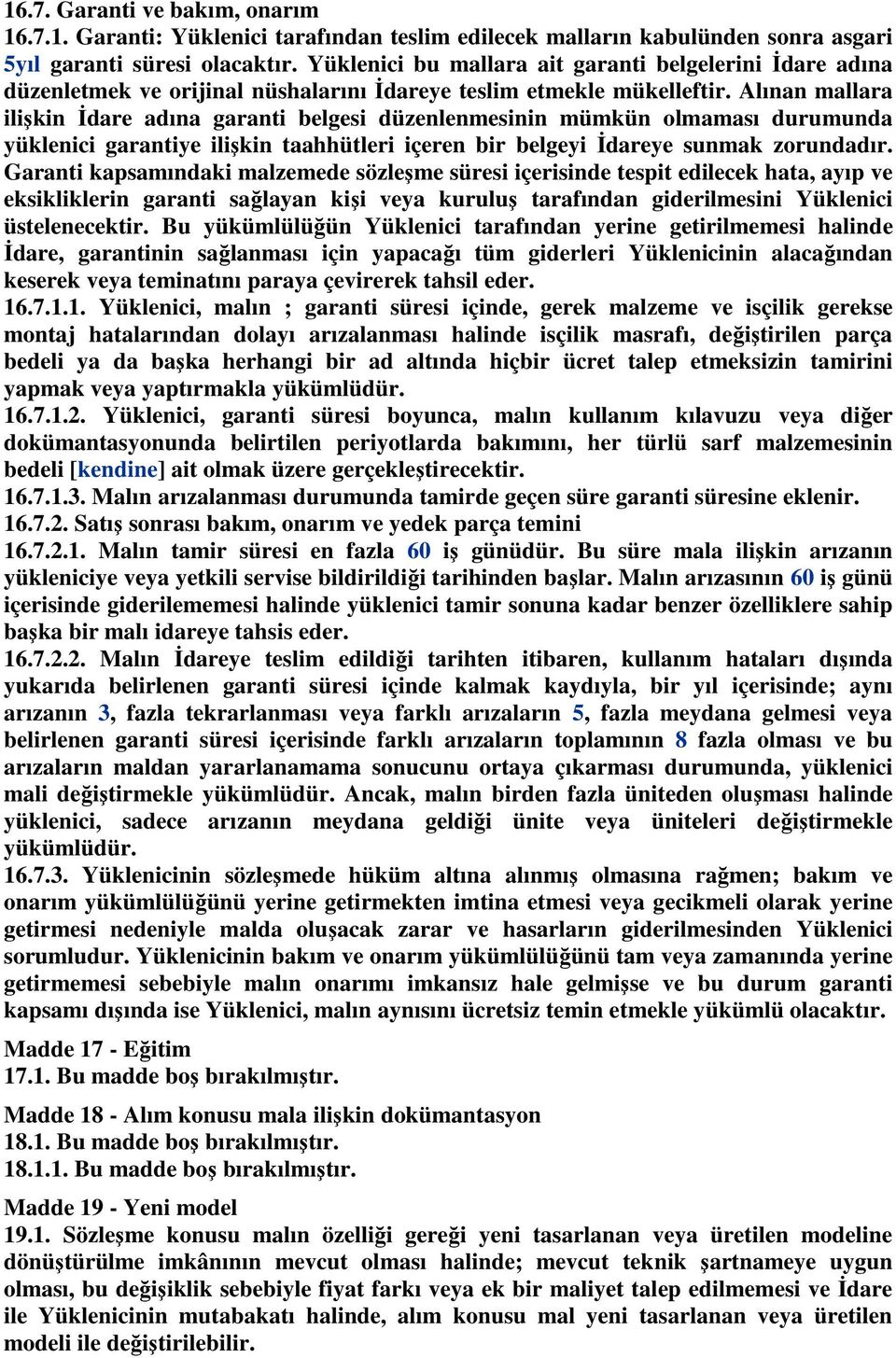 Alınan mallara ilişkin İdare adına garanti belgesi düzenlenmesinin mümkün olmaması durumunda yüklenici garantiye ilişkin taahhütleri içeren bir belgeyi İdareye sunmak zorundadır.