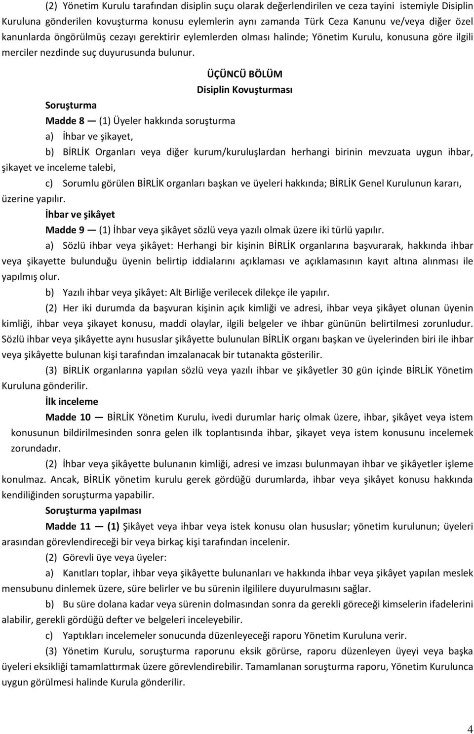 ÜÇÜNCÜ BÖLÜM Disiplin Kovuşturması Soruşturma Madde 8 (1) Üyeler hakkında soruşturma a) İhbar ve şikayet, b) BİRLİK Organları veya diğer kurum/kuruluşlardan herhangi birinin mevzuata uygun ihbar,