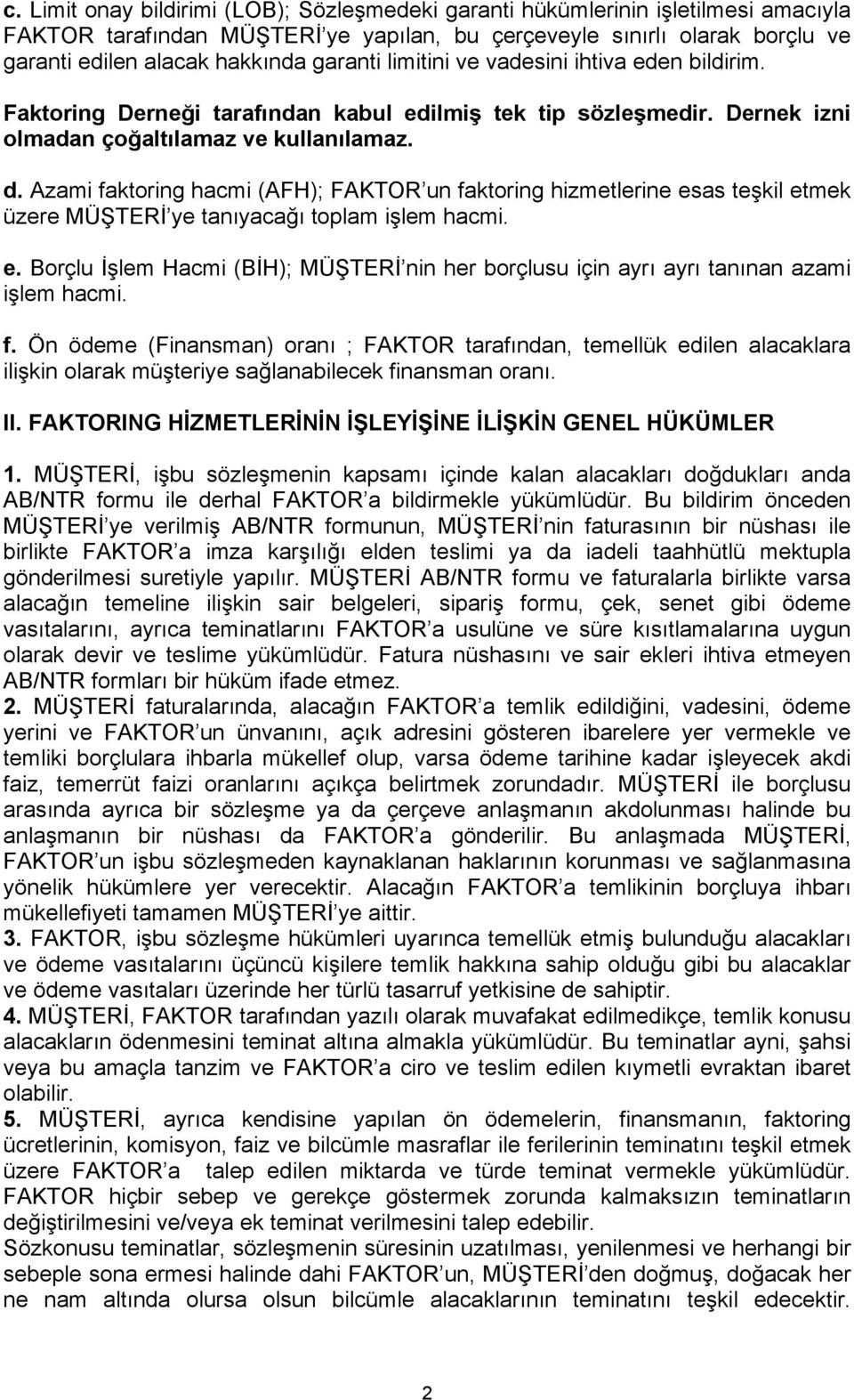 f. Ön ödeme (Finansman) oranı ; FAKTOR tarafından, temellük edilen alacaklara ilişkin olarak müşteriye sağlanabilecek finansman oranı. II. FAKTORING HİZMETLERİNİN İŞLEYİŞİNE İLİŞKİN GENEL HÜKÜMLER 1.