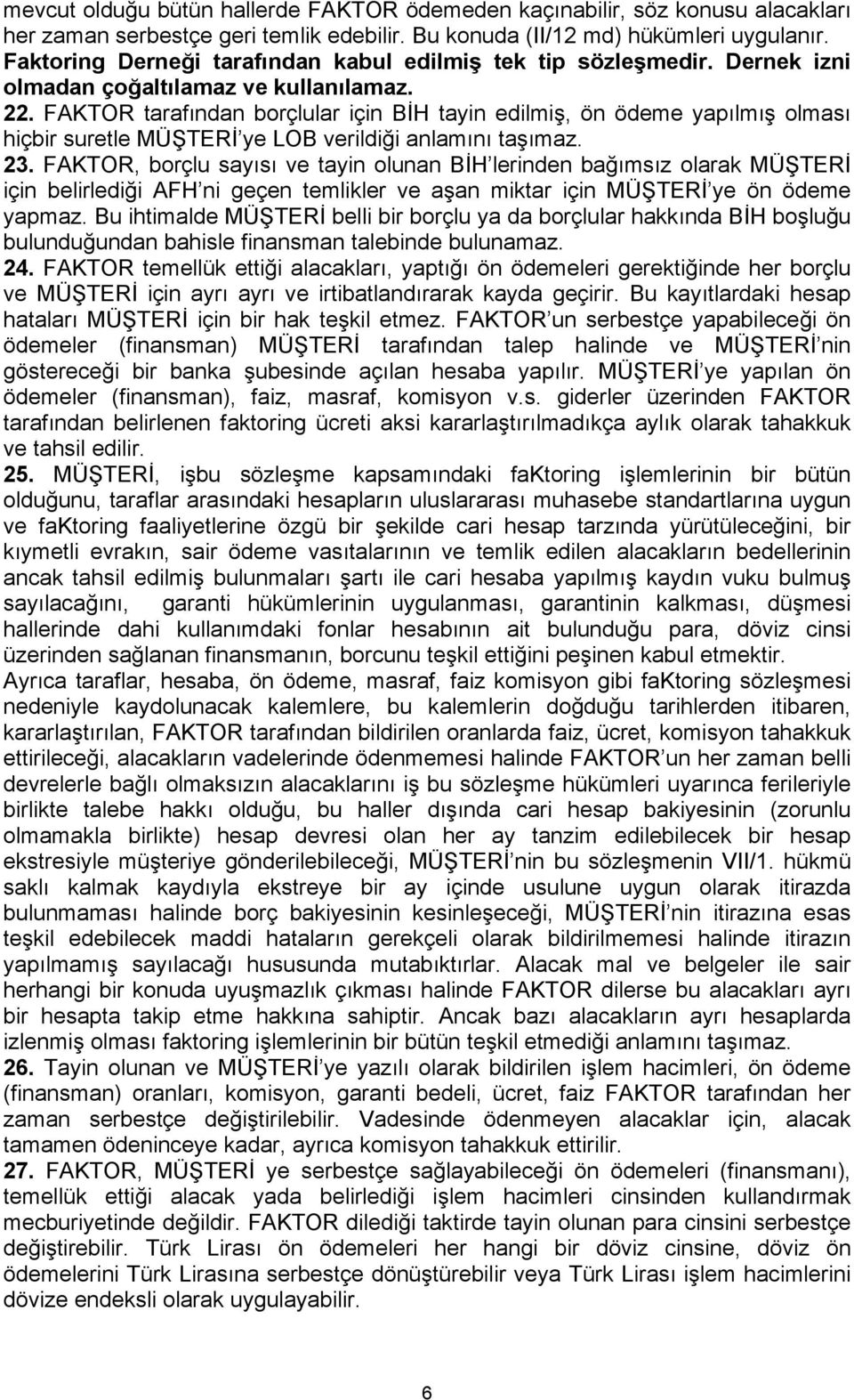 FAKTOR, borçlu sayısı ve tayin olunan BİH lerinden bağımsız olarak MÜŞTERİ için belirlediği AFH ni geçen temlikler ve aşan miktar için MÜŞTERİ ye ön ödeme yapmaz.