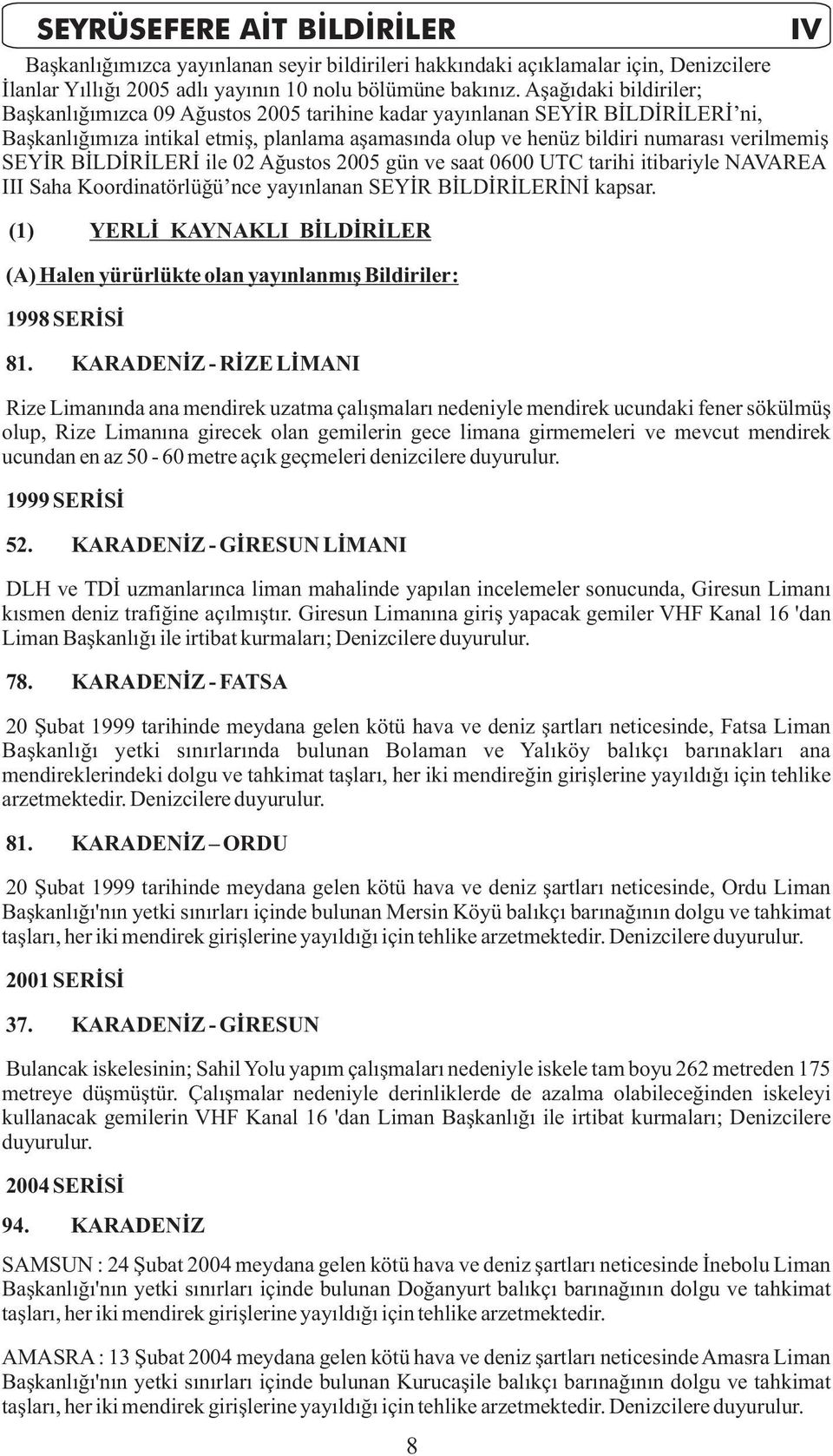 BİLDİRİLERİ ile 02 Ağustos 2005 gün ve saat 0600 UTC tarihi itibariyle NAVAREA III Saha Koordinatörlüğü nce yayınlanan SEYİR BİLDİRİLERİNİ kapsar.