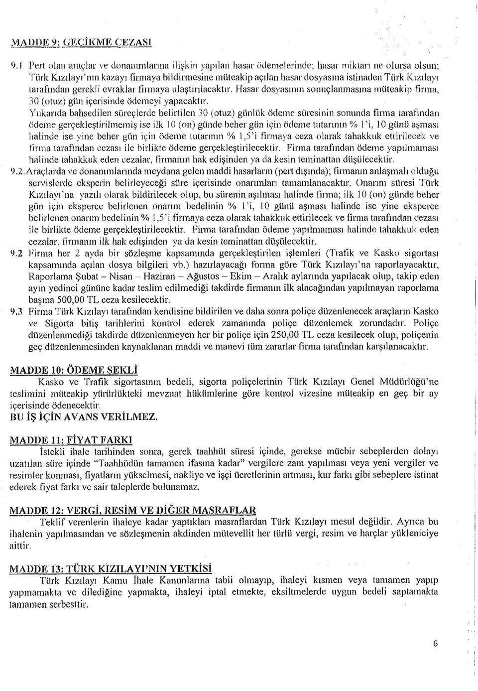 Yukarıda bahsedilen süreçlerde belirtilen 30 (otuz) günlük ödeme süresinin sonunda firma tarafından ödeme gerçekleştirilmemiş ise ilk 10 (on) günde beher gün için ödeme tutarının % 1 i, 10 günü