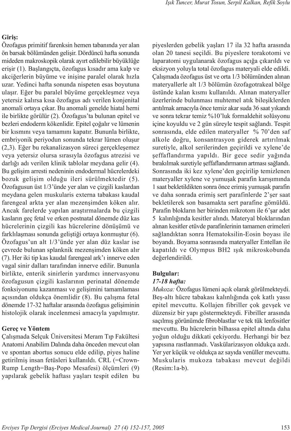 Yedinci hafta sonunda nispeten esas boyutuna ulaþýr. Eðer bu paralel büyüme gerçekleþmez veya yetersiz kalýrsa kýsa özofagus adý verilen konjenital anomali ortaya çýkar.