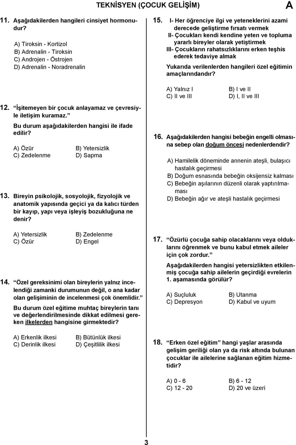 erken teşhis ederek tedaviye almak Yukarıda verilenlerden hangileri özel eğitimin amaçlarındandır? A) Yalnız I B) I ve II C) II ve III D) I, II ve III 12.