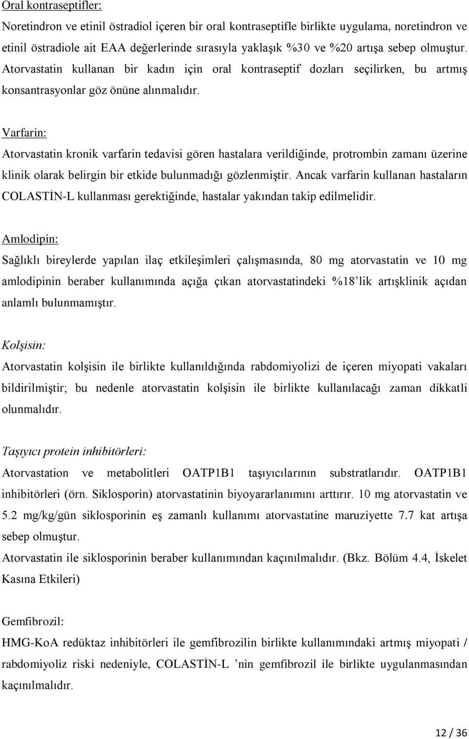 Varfarin: Atorvastatin kronik varfarin tedavisi gören hastalara verildiğinde, protrombin zamanı üzerine klinik olarak belirgin bir etkide bulunmadığı gözlenmiştir.