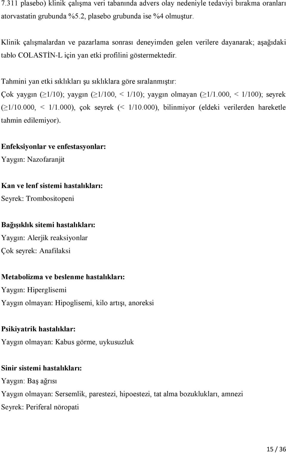 Tahmini yan etki sıklıkları şu sıklıklara göre sıralanmıştır: Çok yaygın ( 1/10); yaygın ( 1/100, < 1/10); yaygın olmayan ( 1/1.000, < 1/100); seyrek ( 1/10.000, < 1/1.000), çok seyrek (< 1/10.