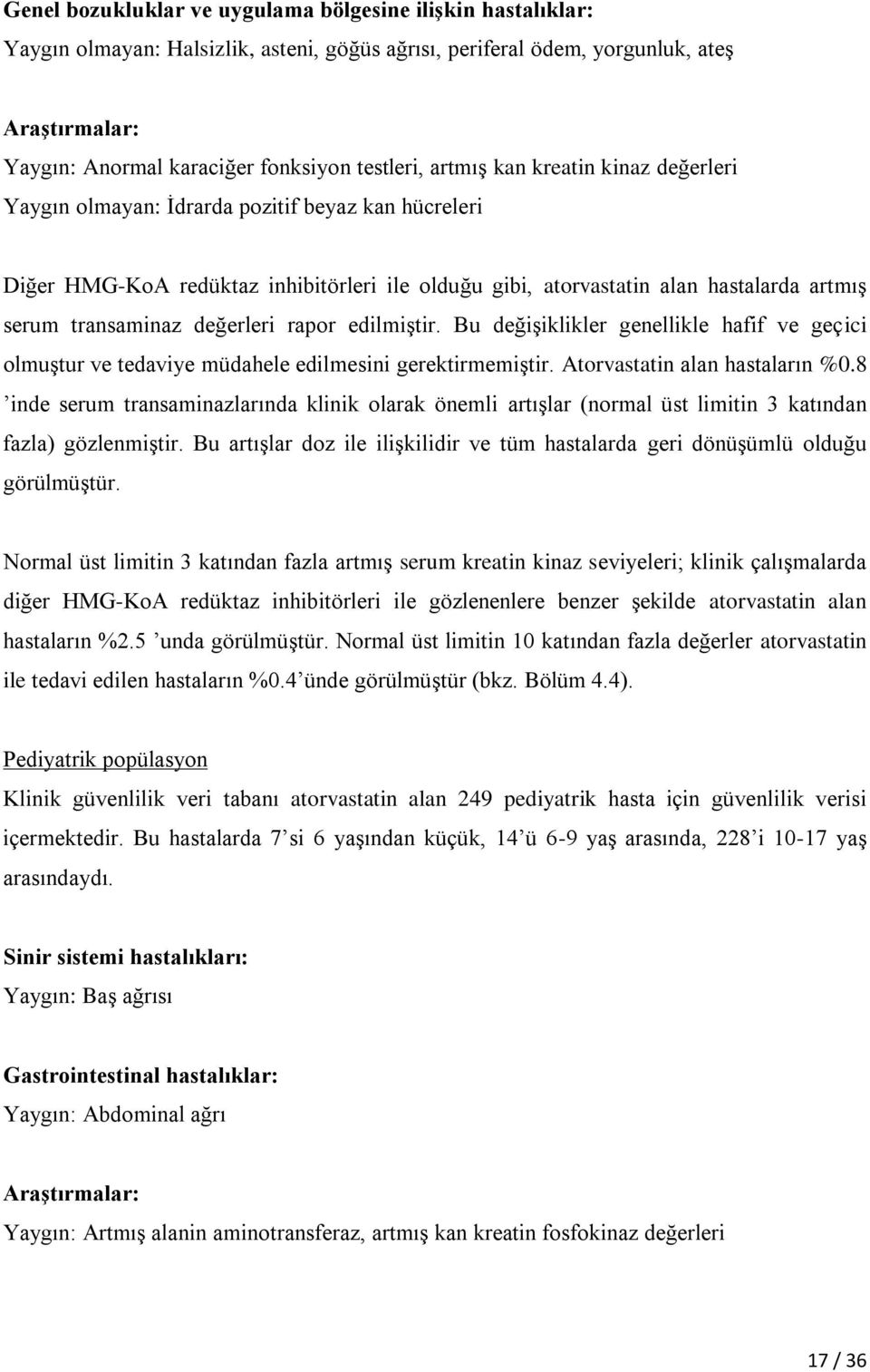 transaminaz değerleri rapor edilmiştir. Bu değişiklikler genellikle hafif ve geçici olmuştur ve tedaviye müdahele edilmesini gerektirmemiştir. Atorvastatin alan hastaların %0.