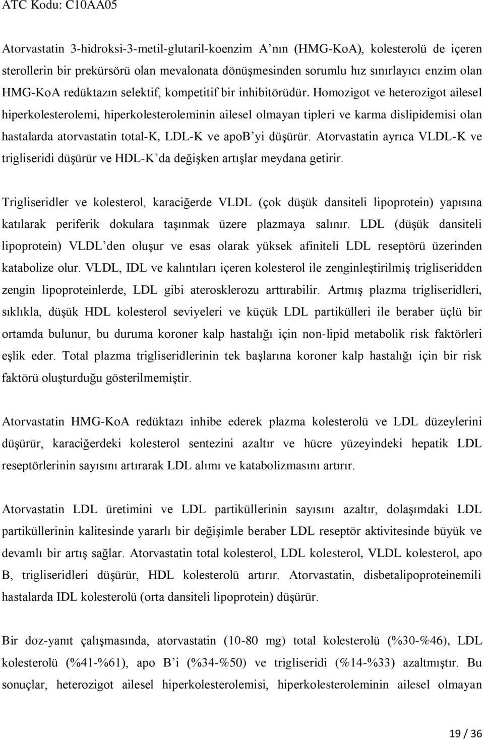 Homozigot ve heterozigot ailesel hiperkolesterolemi, hiperkolesteroleminin ailesel olmayan tipleri ve karma dislipidemisi olan hastalarda atorvastatin total-k, LDL-K ve apob yi düşürür.