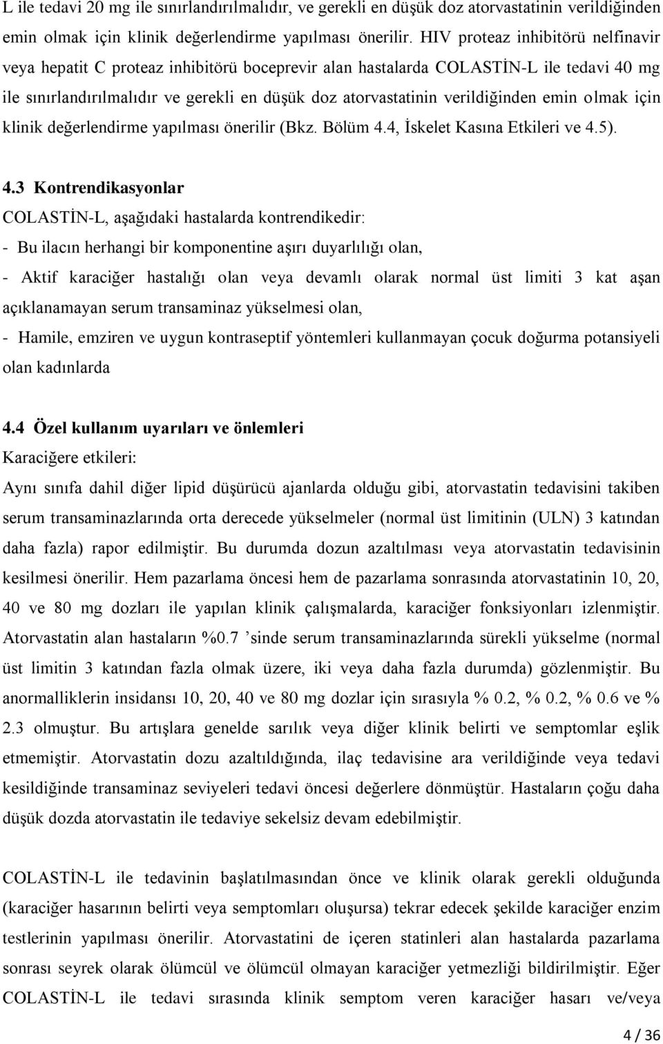 verildiğinden emin olmak için klinik değerlendirme yapılması önerilir (Bkz. Bölüm 4.