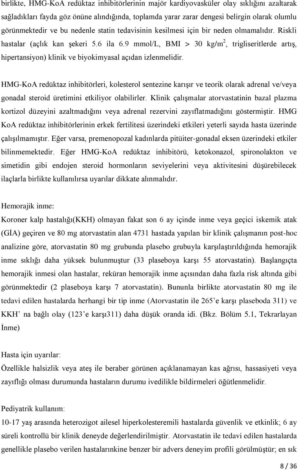 9 mmol/l, BMI > 30 kg/m 2, trigliseritlerde artış, hipertansiyon) klinik ve biyokimyasal açıdan izlenmelidir.