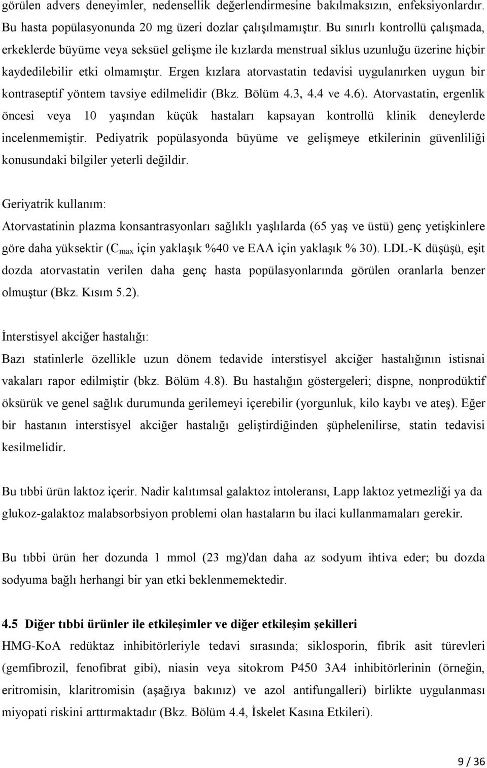 Ergen kızlara atorvastatin tedavisi uygulanırken uygun bir kontraseptif yöntem tavsiye edilmelidir (Bkz. Bölüm 4.3, 4.4 ve 4.6).