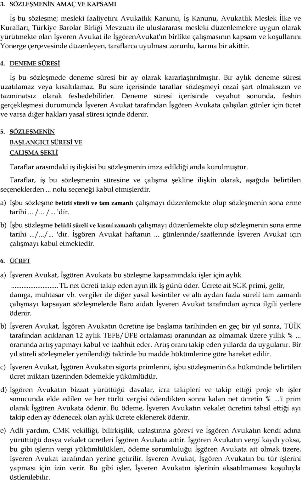 akittir. 4. DENEME SÜRESİ İş bu sözleşmede deneme süresi bir ay olarak kararlaştırılmıştır. Bir aylık deneme süresi uzatılamaz veya kısaltılamaz.