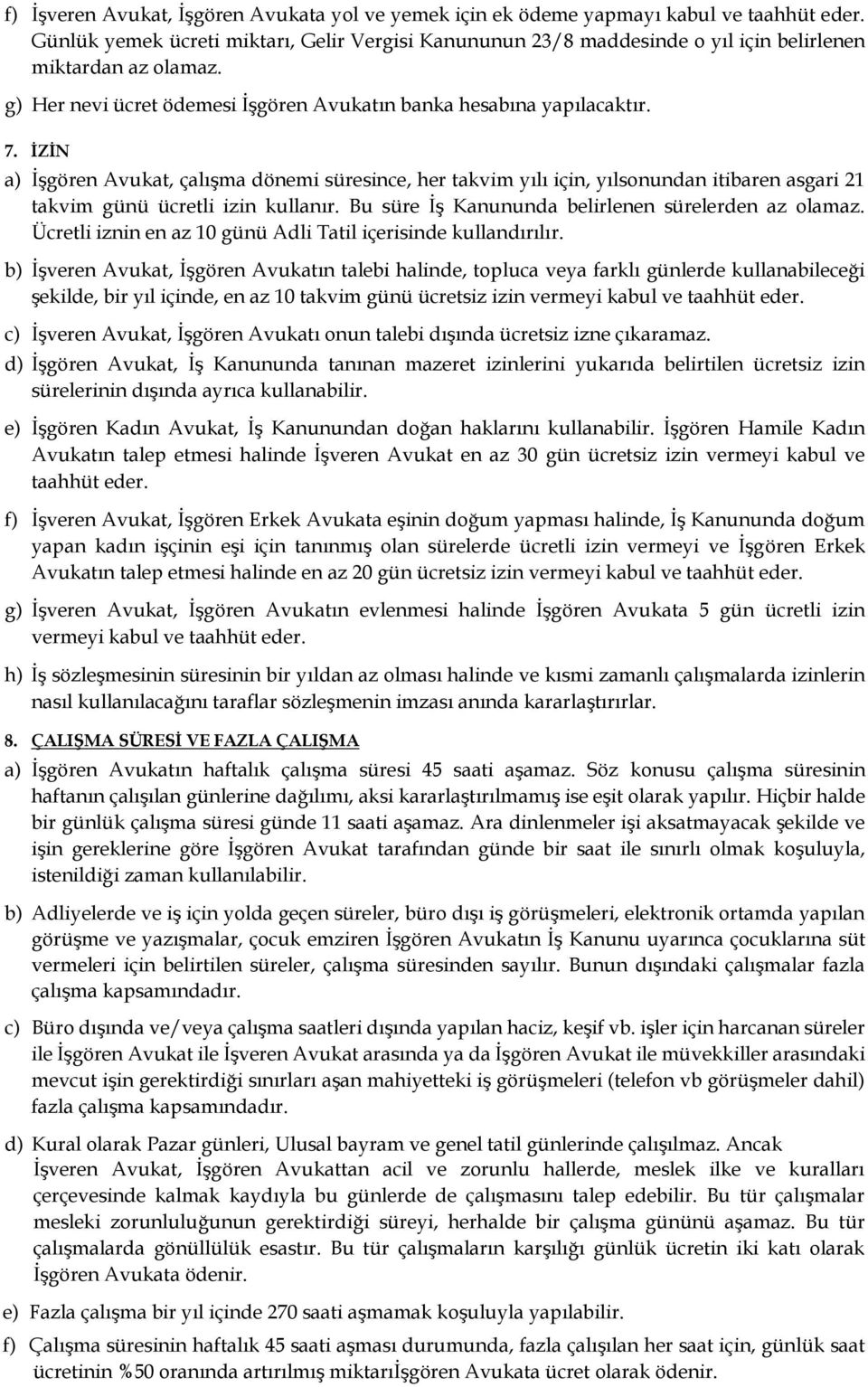 İZİN a) İşgören Avukat, çalışma dönemi süresince, her takvim yılı için, yılsonundan itibaren asgari 21 takvim günü ücretli izin kullanır. Bu süre İş Kanununda belirlenen sürelerden az olamaz.