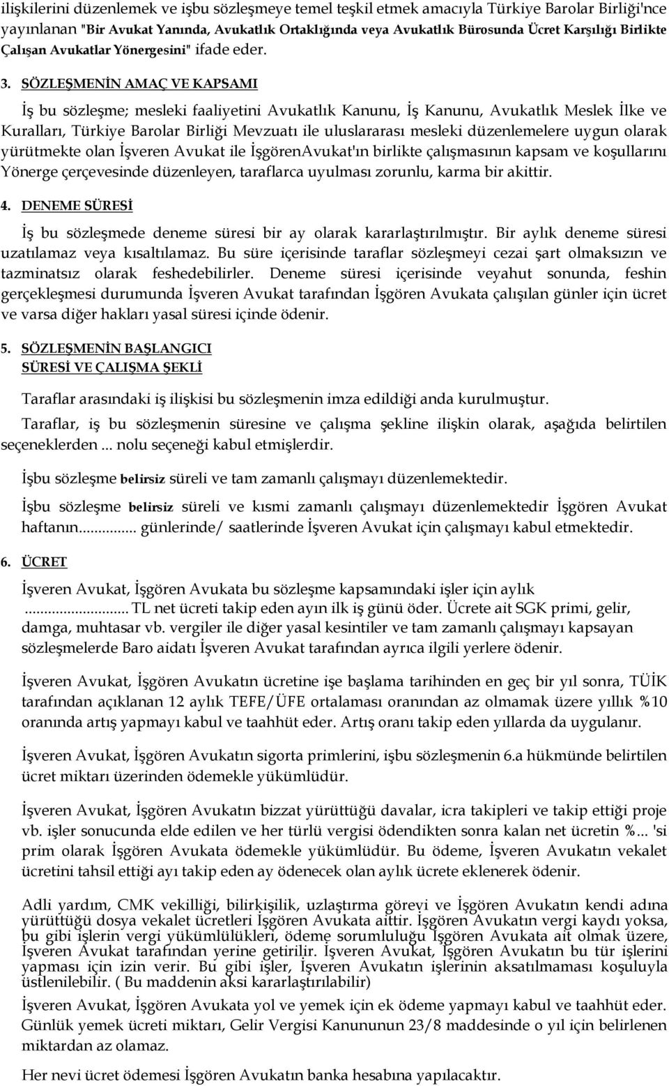 SÖZLEŞMENİN AMAÇ VE KAPSAMI İş bu sözleşme; mesleki faaliyetini Avukatlık Kanunu, İş Kanunu, Avukatlık Meslek İlke ve Kuralları, Türkiye Barolar Birliği Mevzuatı ile uluslararası mesleki