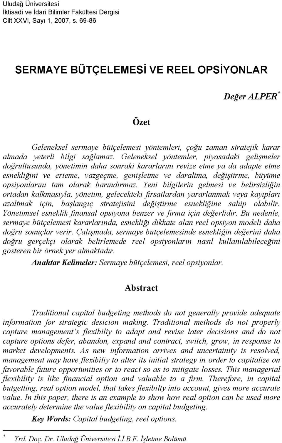 Geleneksel yöntemler, piyasadaki gelişmeler doğrultusunda, yönetimin daha sonraki kararlarını revize etme ya da adapte etme esnekliğini ve erteme, vazgeçme, genişletme ve daraltma, değiştirme, büyüme