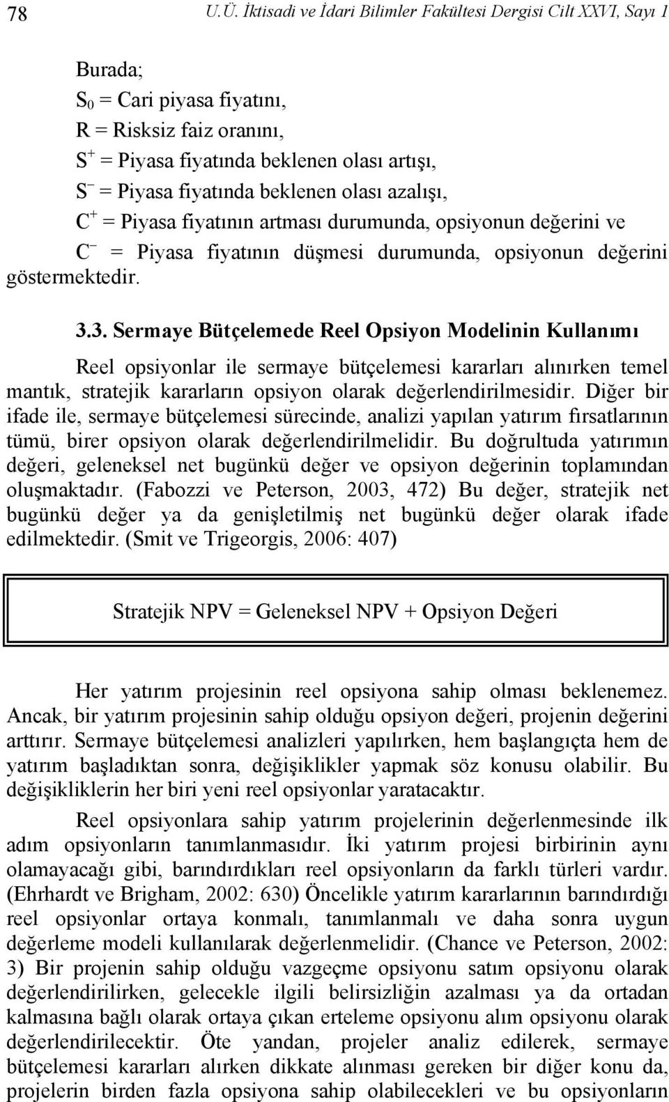 olası azalışı, C = Piyasa fiyatının artması durumunda, opsiyonun değerini ve C = Piyasa fiyatının düşmesi durumunda, opsiyonun değerini göstermektedir. 3.