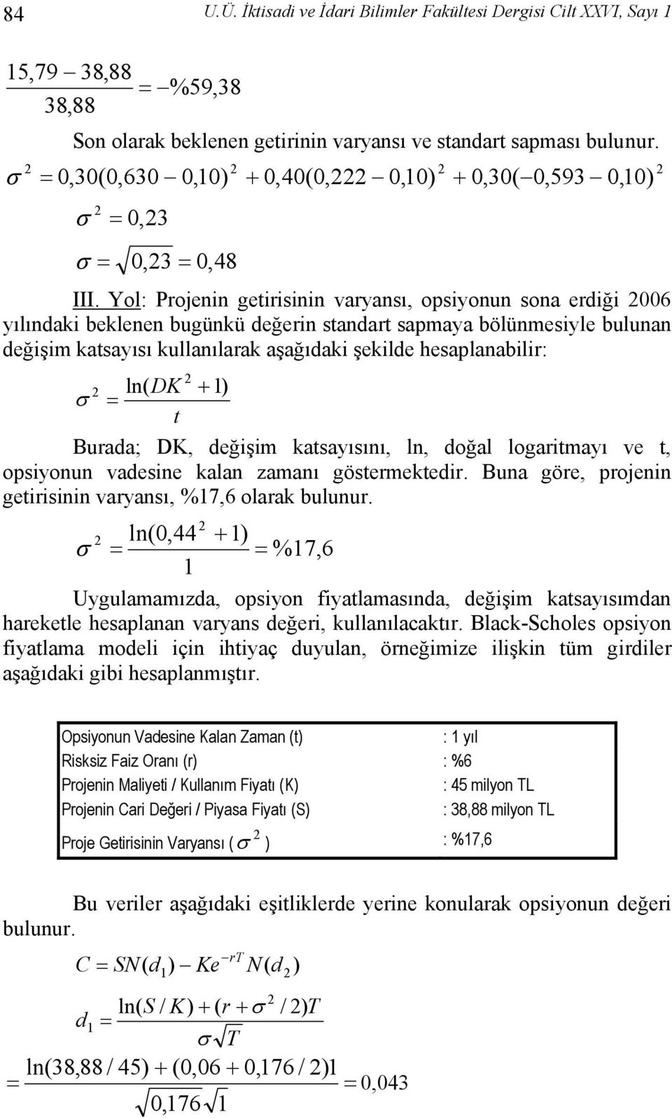 Yol: Projenin getirisinin varyansı, opsiyonun sona erdiği 006 yılındaki beklenen bugünkü değerin standart sapmaya bölünmesiyle bulunan değişim katsayısı kullanılarak aşağıdaki şekilde hesaplanabilir: