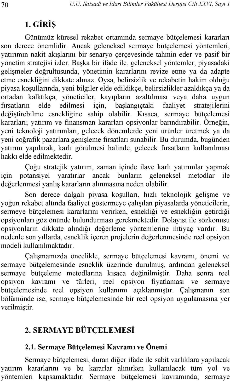 Başka bir ifade ile, geleneksel yöntemler, piyasadaki gelişmeler doğrultusunda, yönetimin kararlarını revize etme ya da adapte etme esnekliğini dikkate almaz.