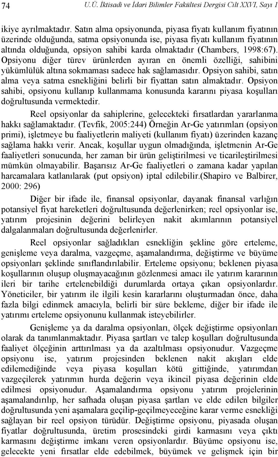 1998:67). Opsiyonu diğer türev ürünlerden ayıran en önemli özelliği, sahibini yükümlülük altına sokmaması sadece hak sağlamasıdır.