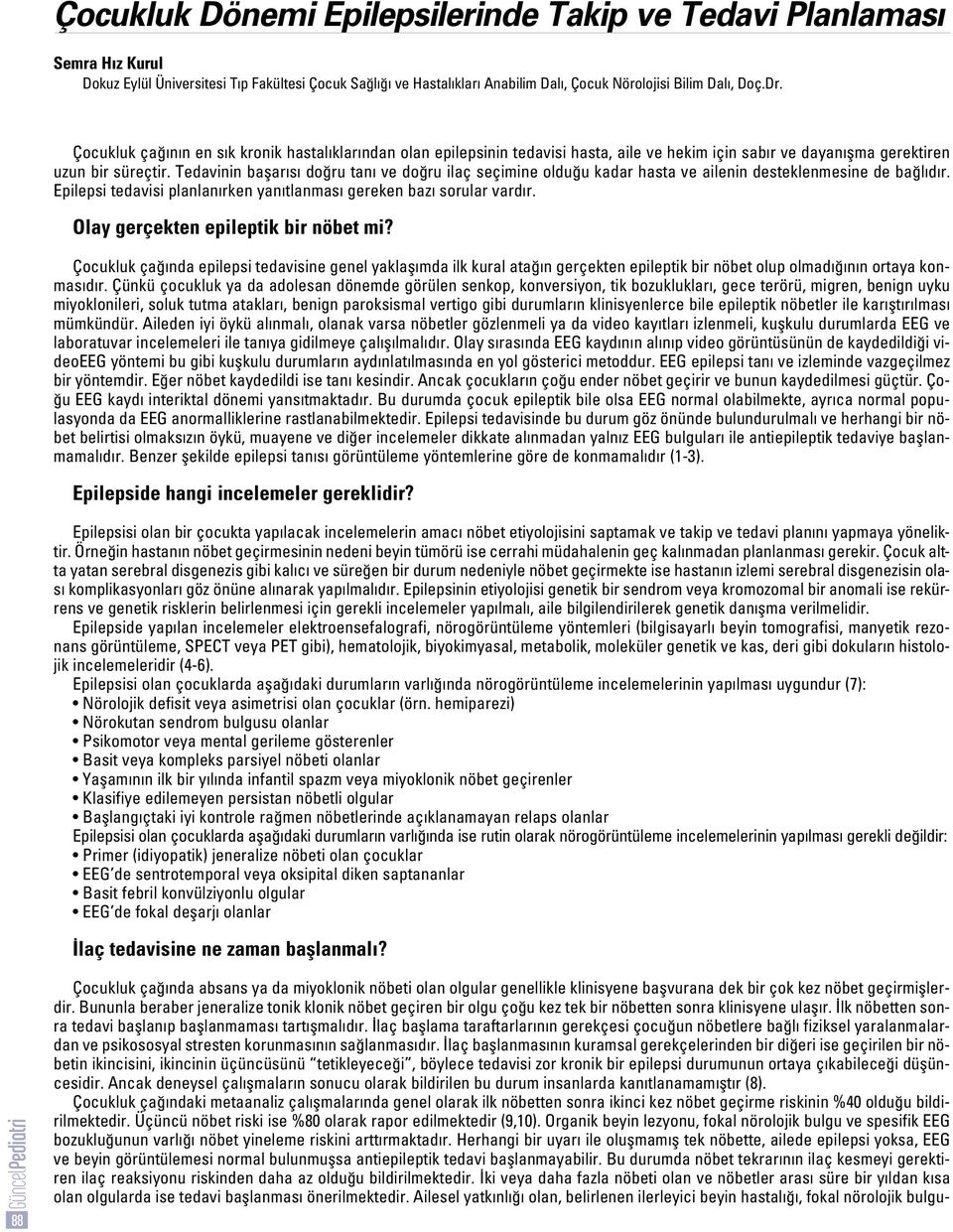 Tedavinin baflar s do ru tan ve do ru ilaç seçimine oldu u kadar hasta ve ailenin desteklenmesine de ba l d r. Epilepsi tedavisi planlan rken yan tlanmas gereken baz sorular vard r.