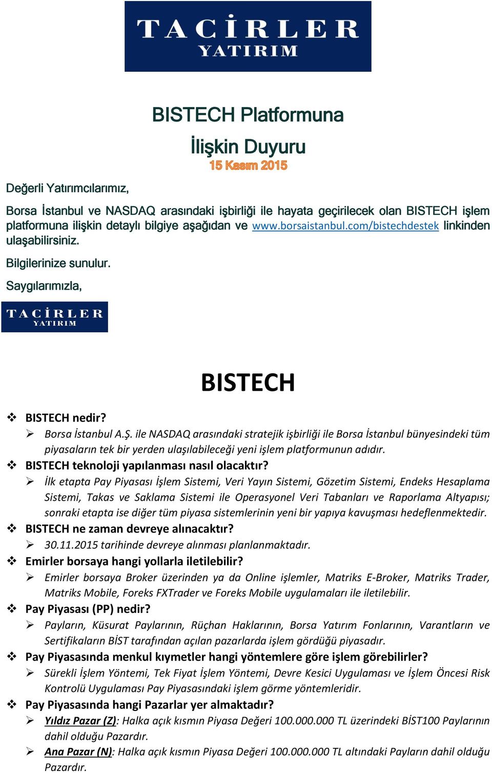 ile NASDAQ arasındaki stratejik işbirliği ile Borsa İstanbul bünyesindeki tüm piyasaların tek bir yerden ulaşılabileceği yeni işlem platformunun adıdır. BISTECH teknoloji yapılanması nasıl olacaktır?