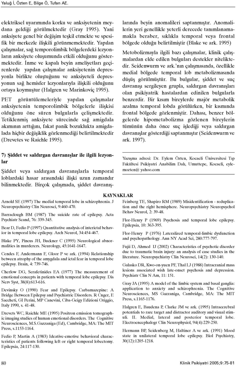 Yapýlan çalýþmalar, sað temporolimbik bölgelerdeki lezyonlarýn anksiyete oluþumunda etkili olduðunu göstermektedir.