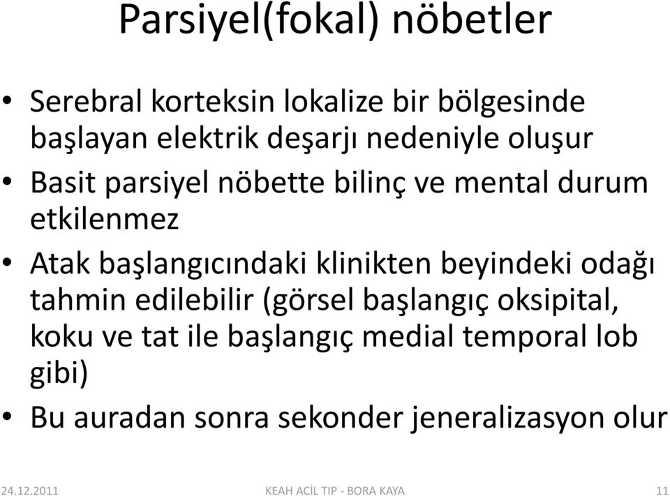 klinikten beyindeki odağı tahmin edilebilir (görsel başlangıç oksipital, koku ve tat ile başlangıç