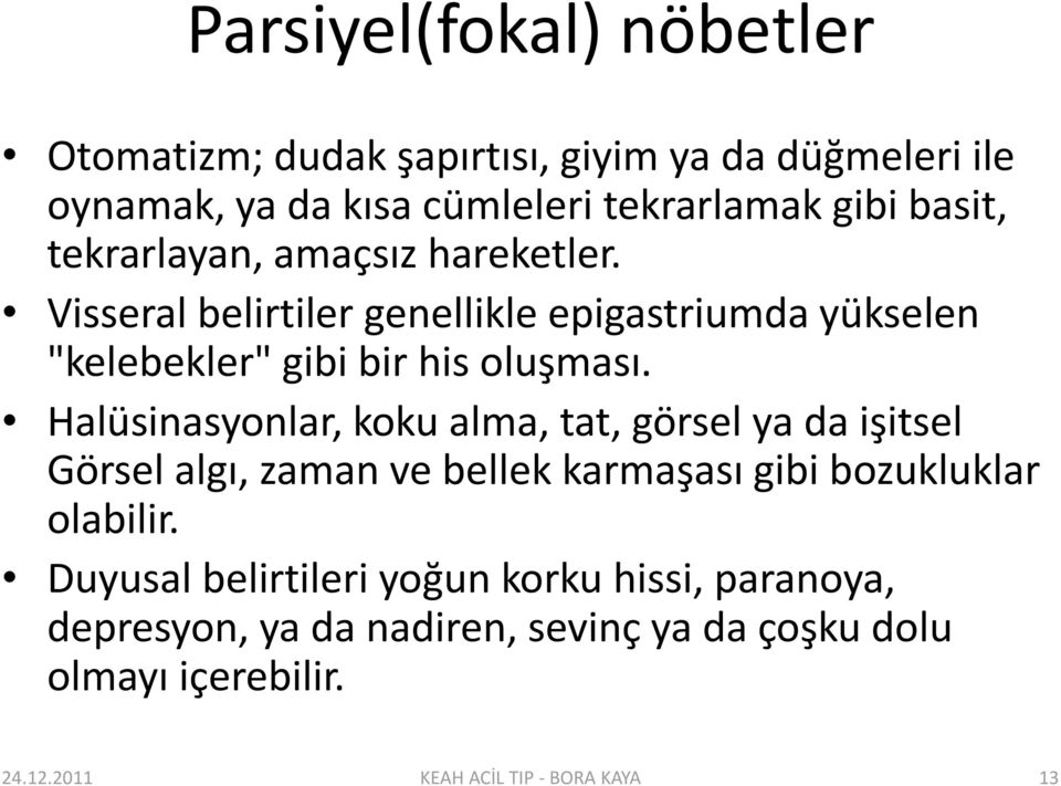 Halüsinasyonlar, koku alma, tat, görsel ya da işitsel Görsel algı, zaman ve bellek karmaşası gibi bozukluklar olabilir.