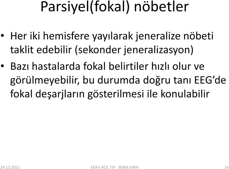 belirtiler hızlı olur ve görülmeyebilir, bu durumda doğru tanı EEG de