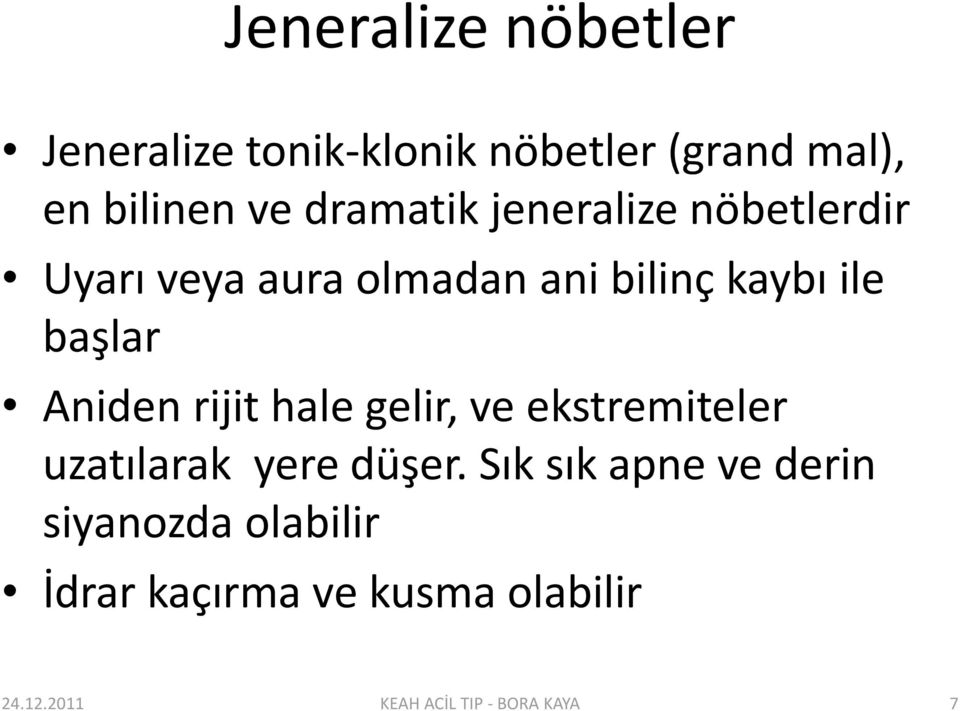 Aniden rijit hale gelir, ve ekstremiteler uzatılarak yere düşer.