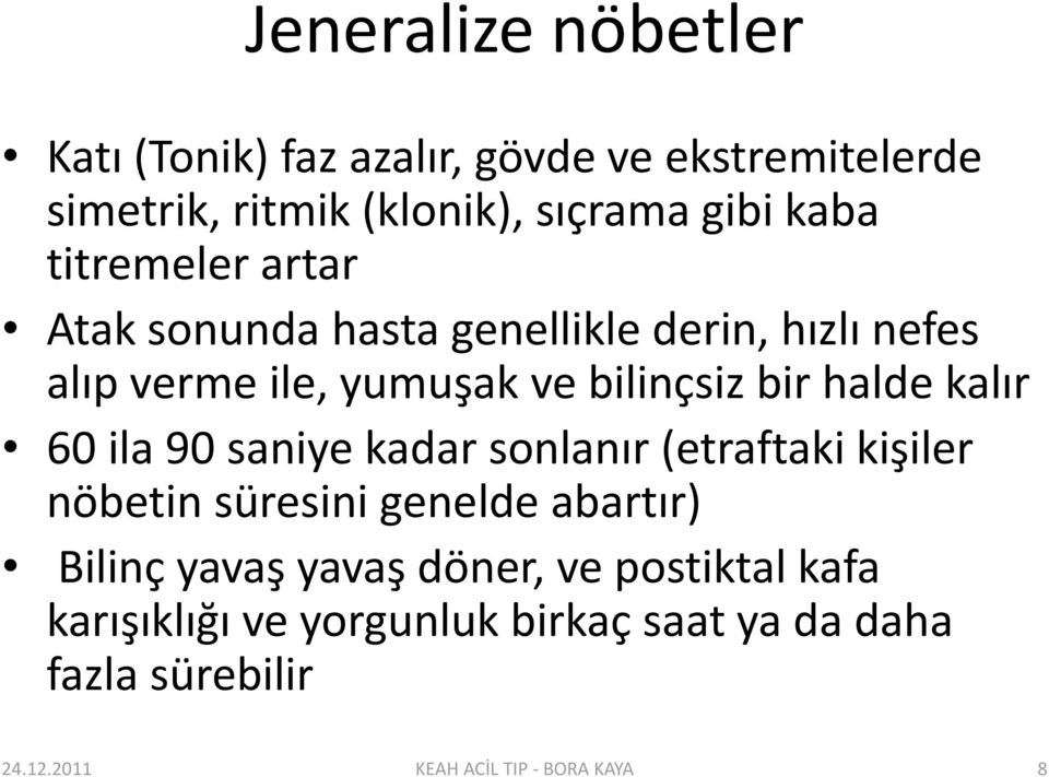 kalır 60 ila 90 saniye kadar sonlanır (etraftaki kişiler nöbetin süresini genelde abartır) Bilinç yavaş yavaş döner,