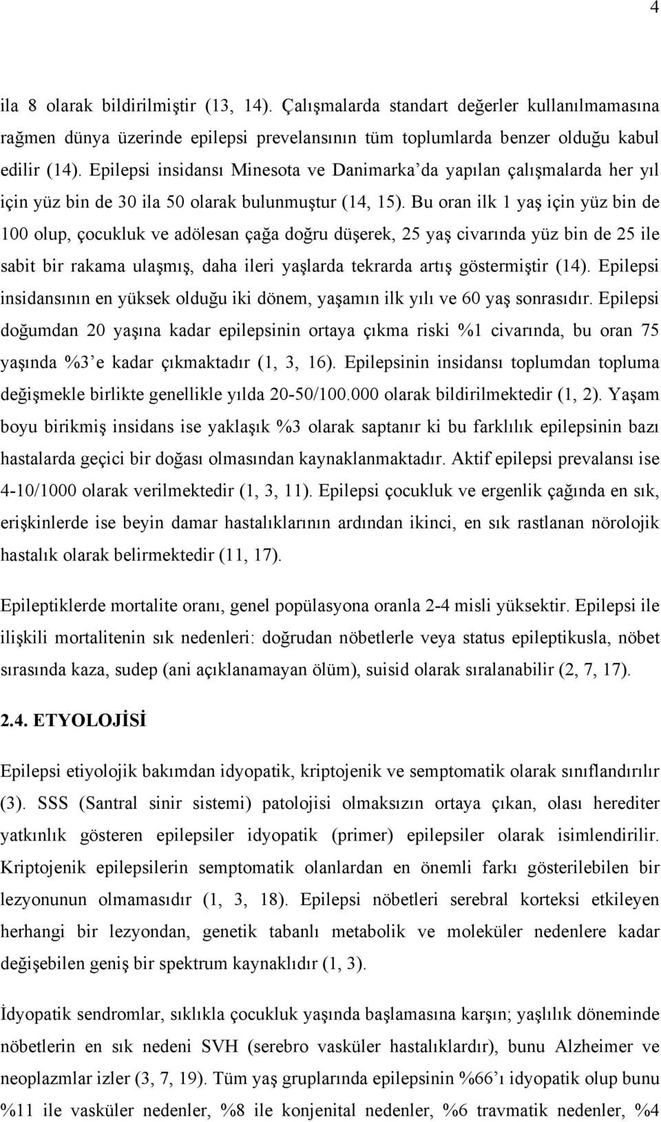 Bu oran ilk 1 yaş için yüz bin de 100 olup, çocukluk ve adölesan çağa doğru düşerek, 25 yaş civarında yüz bin de 25 ile sabit bir rakama ulaşmış, daha ileri yaşlarda tekrarda artış göstermiştir (14).